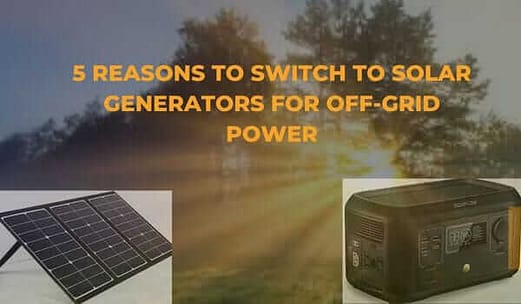 5 Reasons to Switch to Solar Generators for Off-Grid Power